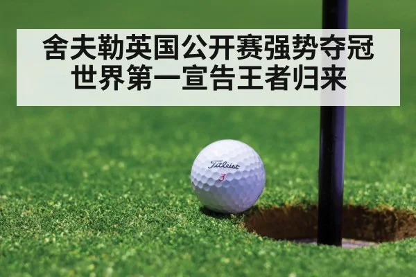 舍夫勒英国公开赛强势夺冠 世界第一宣告王者归来